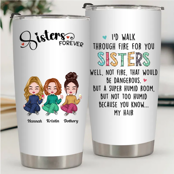 20oz Sisters - I'd Walk Through Fire For You Sisters - Personalized Tumbler